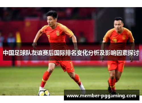 中国足球队友谊赛后国际排名变化分析及影响因素探讨