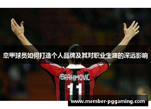 意甲球员如何打造个人品牌及其对职业生涯的深远影响