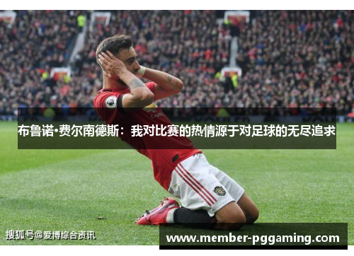 布鲁诺·费尔南德斯：我对比赛的热情源于对足球的无尽追求