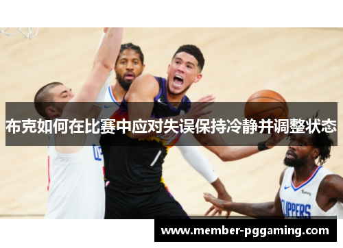 布克如何在比赛中应对失误保持冷静并调整状态