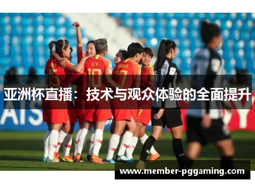 亚洲杯直播：技术与观众体验的全面提升