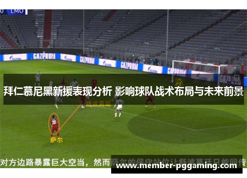 拜仁慕尼黑新援表现分析 影响球队战术布局与未来前景