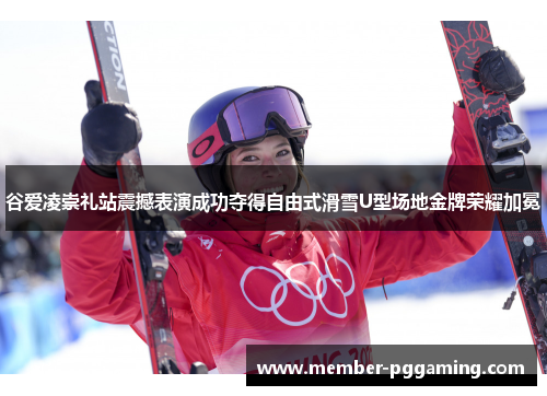 谷爱凌崇礼站震撼表演成功夺得自由式滑雪U型场地金牌荣耀加冕