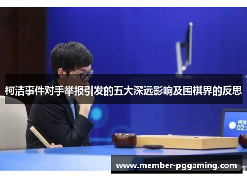 柯洁事件对手举报引发的五大深远影响及围棋界的反思