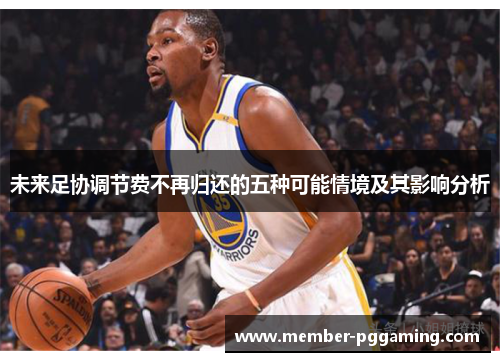 未来足协调节费不再归还的五种可能情境及其影响分析