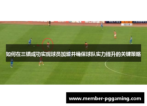 如何在三镇成功实现球员加盟并确保球队实力提升的关键策略