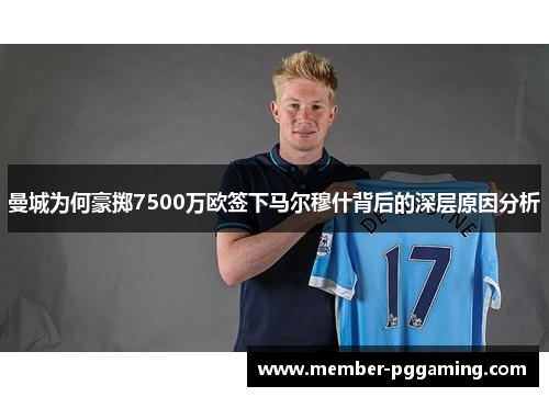 曼城为何豪掷7500万欧签下马尔穆什背后的深层原因分析