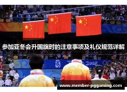 参加亚冬会升国旗时的注意事项及礼仪规范详解