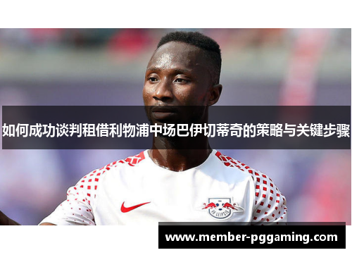 如何成功谈判租借利物浦中场巴伊切蒂奇的策略与关键步骤