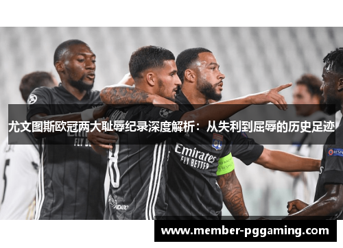 尤文图斯欧冠两大耻辱纪录深度解析：从失利到屈辱的历史足迹