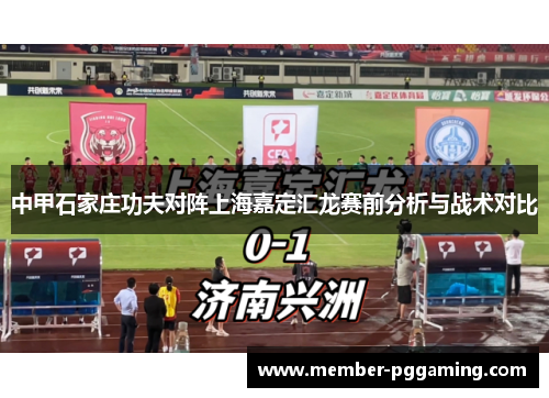 中甲石家庄功夫对阵上海嘉定汇龙赛前分析与战术对比