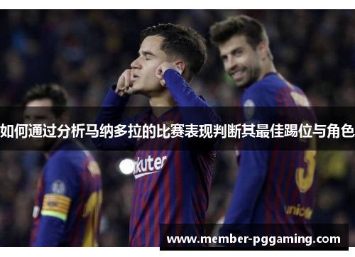 如何通过分析马纳多拉的比赛表现判断其最佳踢位与角色
