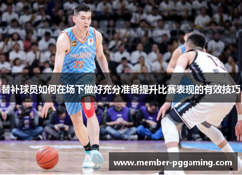 替补球员如何在场下做好充分准备提升比赛表现的有效技巧