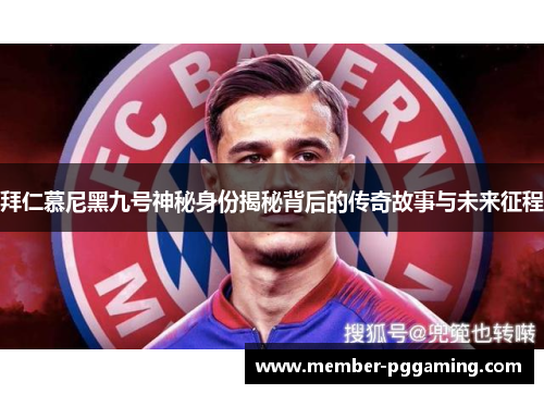 拜仁慕尼黑九号神秘身份揭秘背后的传奇故事与未来征程