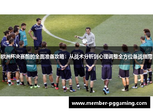 欧洲杯决赛前的全面准备攻略:从战术分析到心理调整全方位备战指南 欧洲杯决赛前的全面准备攻略:从战术分析到心理调整全方位备战指南