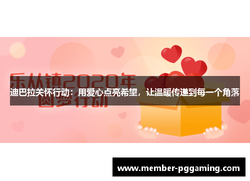 迪巴拉关怀行动：用爱心点亮希望，让温暖传递到每一个角落