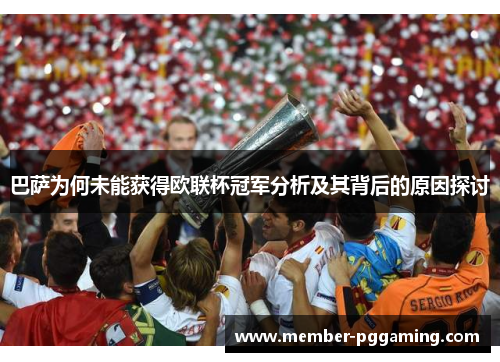 巴萨为何未能获得欧联杯冠军分析及其背后的原因探讨 巴萨为何未能获得欧联杯冠军分析及其背后的原因探讨
