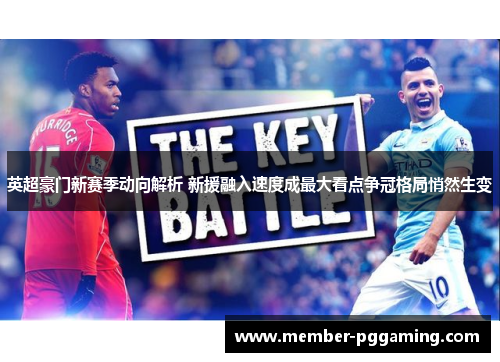 英超豪门新赛季动向解析 新援融入速度成最大看点争冠格局悄然生变 英超豪门新赛季动向解析 新援融入速度成最大看点争冠格局悄然生变