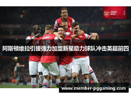 阿斯顿维拉引援强力加盟新星助力球队冲击英超前四